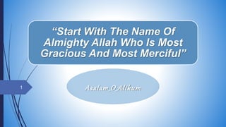 “Start With The Name Of
Almighty Allah Who Is Most
Gracious And Most Merciful”
Asalam_O_Alikum1
 
