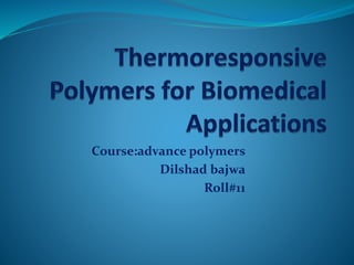 Course:advance polymers
Dilshad bajwa
Roll#11
 