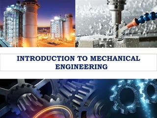 4/20/2022 1
INTRODUCTION TO MECHANICAL
ENGINEERING
 