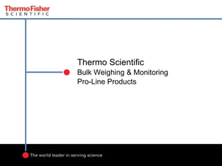 Thermo Scientific
Bulk Weighing & Monitoring
Pro-Line Products
 
