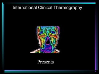International Clinical Thermography
Presents
 