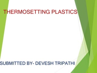 THERMOSETTING PLASTICS
SUBMITTED BY- DEVESH TRIPATHI
 