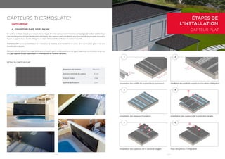 | 018 | | 019 |
140 mm
130 mm
CAPTEURS THERMOSLATE®
CAPTEUR PLAT
•	 COUVERTURE PLATE, SOL ET FAÇADE
Ce système a été développé pour adapter les avantages de notre capteur solaire thermique à tout type de surface extérieure qui
n’ait pas d’exigences d’imperméabilisation spécifiques. Nos capteurs plats sont idoines pour tout type de toiture plate, terrasse ou
façade et apportent une touche d’élégance et toute l’exclusivité d’une finition en ardoise naturelle.
THERMOSLATE® conserve l’esthétique et la résistance de l’ardoise, et se transforme en acteur de la construction grâce à son ines-
timable valeur ajoutée.
C’est une solution solaire thermique idéale pour n’importe quelle surface extérieure de type C (apte pour la circulation de person-
nes), qui apporte le style sophistiqué et contemporain de l’ardoise naturelle.
DÉTAIL DU CAPTEUR PLAT
Dimensions de l’ardoise 40x20 cm
Épaisseur nominale du capteur 35 mm
Poids/m2
(vide) 21 Kg
Quantité de fluide/m2
0,44 l
ÉTAPES DE
L’INSTALLATION
CAPTEUR PLAT
3
5
4
6
Installation des profils de support pour panneaux Installationdesprofilsdesupportpourlespiècesd’intégration
Installation des capteurs de la seconde rangée Pose des pièces d’intégration
Installation des plaques d’isolation Installation des capteurs de la première rangée
1
50 mm
600 mm
600 mm
2
1
2
3
4
5
6
1
2
3
 