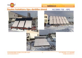 Saules kolektoru tipu darbība ziemā                  18.2.2009, 7:52 -10ºC




Energoefektivitātes risinājumu firma SIA TAUPI   ©          +371 29279228, +371 26553809
www.sauleskolektors.lv                                              info@sauleskolektors.lv
 