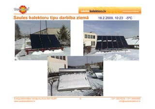 Saules kolektoru tipu darbība ziemā                  18.2.2009, 10:23 -5ºC




Energoefektivitātes risinājumu firma SIA TAUPI   ©          +371 29279228, +371 26553809
www.sauleskolektors.lv                                              info@sauleskolektors.lv
 