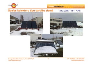 Saules kolektoru tipu darbība ziemā                  24.2.2009, 10:54 +3ºC




Energoefektivitātes risinājumu firma SIA TAUPI   ©          +371 29279228, +371 26553809
www.sauleskolektors.lv                                              info@sauleskolektors.lv
 