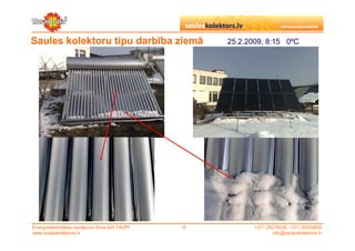 Saules kolektoru tipu darbība ziemā                  25.2.2009, 8:15 0ºC




Energoefektivitātes risinājumu firma SIA TAUPI   ©          +371 29279228, +371 26553809
www.sauleskolektors.lv                                              info@sauleskolektors.lv
 