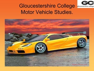 Gloucestershire College
Motor Vehicle Studies.
 