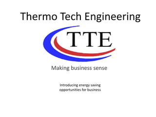 Thermo Tech Engineering Making business sense Introducing energy saving opportunities for business 