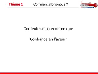 Thème 1       Comment allons-nous ?




          Contexte socio-économique

             Confiance en l’avenir
 