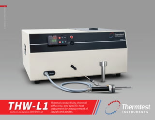 1
THW-L1
Thermal conductivity, thermal
diffusivity, and specific heat
instrument for measurement of
liquids and pastes.Conforms to standard ASTM D7896-19
BrochurePaper(λ)=0.10W/m∙K
 