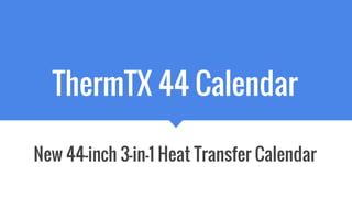 ThermTX 44 Calendar
New 44-inch 3-in-1 Heat Transfer Calendar
 