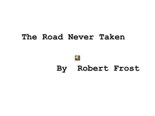 The Road Never Taken By  Robert Frost 