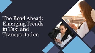 The Road Ahead:
Emerging Trends
in Taxi and
Transportation
 
