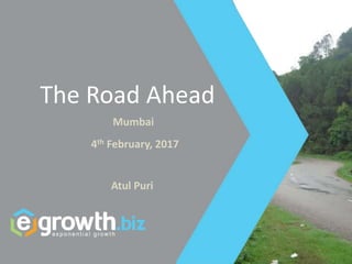 The Road Ahead
Mumbai
4th February, 2017
Atul Puri
 