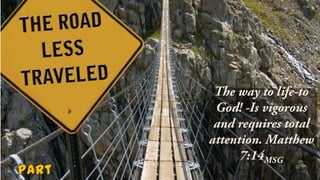 The way to life-to God! -Is vigorous and requires total attention. Matthew 7:14MSG Part  Four 