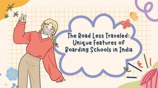 The Road Less Traveled:
The Road Less Traveled:
Unique Features of
Unique Features of
Boarding Schools in India
Boarding Schools in India
 