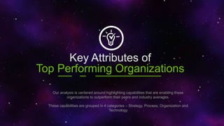 Our analysis is centered around highlighting capabilities that are enabling these
organizations to outperform their peers ...