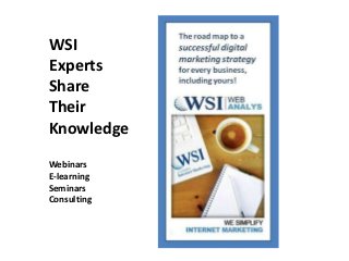 WSI
Experts
Share
Their
Knowledge
Webinars
E-learning
Seminars
Consulting
 