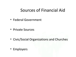 Sources of Financial Aid
• Federal Government

• Private Sources

• Civic/Social Organizations and Churches

• Employers
 