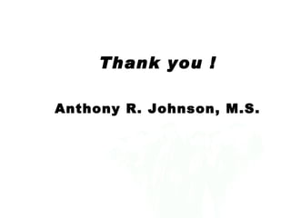 Thank you !

Anthony R. Johnson, M.S.
 