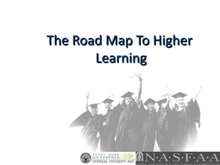 The Road Map To Higher
       Learning
 