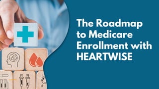 The Roadmap
to Medicare
Enrollment with
HEARTWISE
 