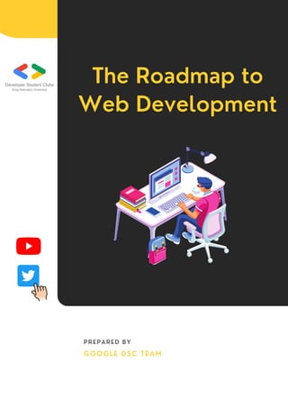 The Roadmap to
Web Development
GOOGLE DSC TEAM
PREPARED BY
 