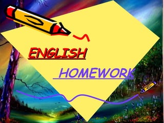 ENGLISHENGLISH
HOMEWORK
 