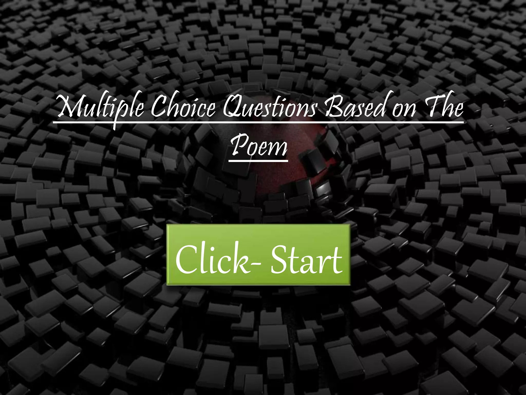 Multiple Choice Questions Based on The
Poem
Click- Start
 
