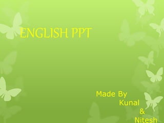 ENGLISH PPT
Made By
Kunal
&
Nitesh
 