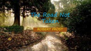 The Road Not
Taken
ROBERT FROST
 