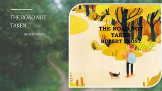 THE ROAD NOT
TAKEN
- ROBERT FROST
THE ROAD NOT
TAKEN
ROBERT FROST
 