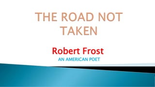 Robert Frost
Robert Frost
AN AMERICAN POET
 