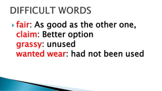  fair: As good as the other one,
claim: Better option
grassy: unused
wanted wear: had not been used
 