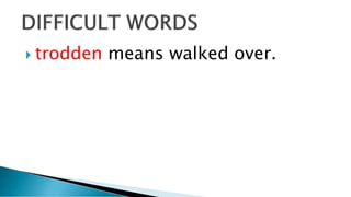  trodden means walked over.
 