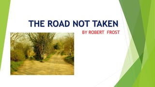 THE ROAD NOT TAKEN
BY ROBERT FROST
 