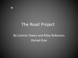 The Road Project
By Connor Owen and Riley Robinson
Period One
 