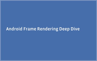 Android Frame Rendering Deep Dive
 