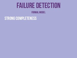 Failure detection 
Formal model 
Strong completeness 
Everyone knows 
Every crashed process is eventually suspected by eve...