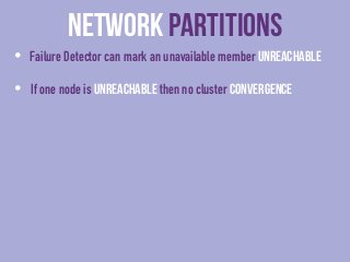 Network Partitions 
• Failure Detector can mark an unavailable • If one node is Split Unreachable then Brain 
member Unrea...