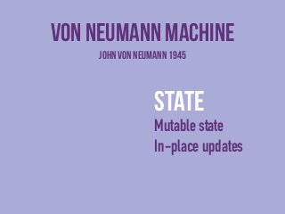 Von neumann machine 
John von Neumann 1945 
order 
for 
No Concurrency 
model Total order 
List of instructions 
Array of ...