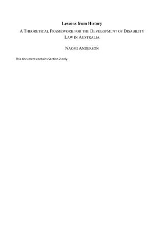 Lessons from History
A THEORETICAL FRAMEWORK FOR THE DEVELOPMENT OF DISABILITY
LAW IN AUSTRALIA
NAOMI ANDERSON
This document contains Section 2 only.
 