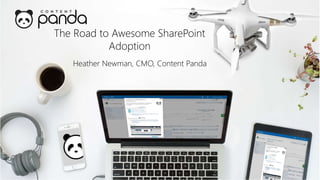 The Road to Awesome SharePoint
Adoption
Heather Newman, CMO, Content Panda
 