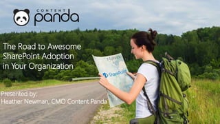 Presented by:
Heather Newman, CMO Content Panda
The Road to Awesome
SharePoint Adoption
in Your Organization
 