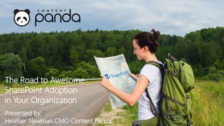 Presented by:
Heather Newman CMO Content Panda
The Road to Awesome
SharePoint Adoption
in Your Organization
 