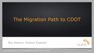 The Migration Path to CDOT
Alex Dawson, Solution Engineer
© 2014 Scalar Decisions Inc. Not for distribution outside of intended audience. 46
 