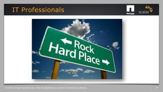 IT Professionals
© 2014 Scalar Decisions Inc. Not for distribution outside of intended audience. 9
 
