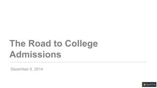 The Road to College 
Admissions 
December 6, 2014 
 