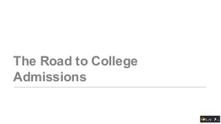 The Road to College
Admissions
 